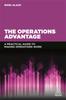 The The Operations Advantage : A Practical Guide To Making Operations Work Book