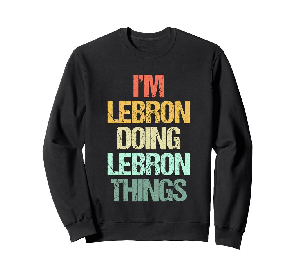 I'm Lebron Doing Lebron Things - Funny Lebron Quotes Sweatshirt