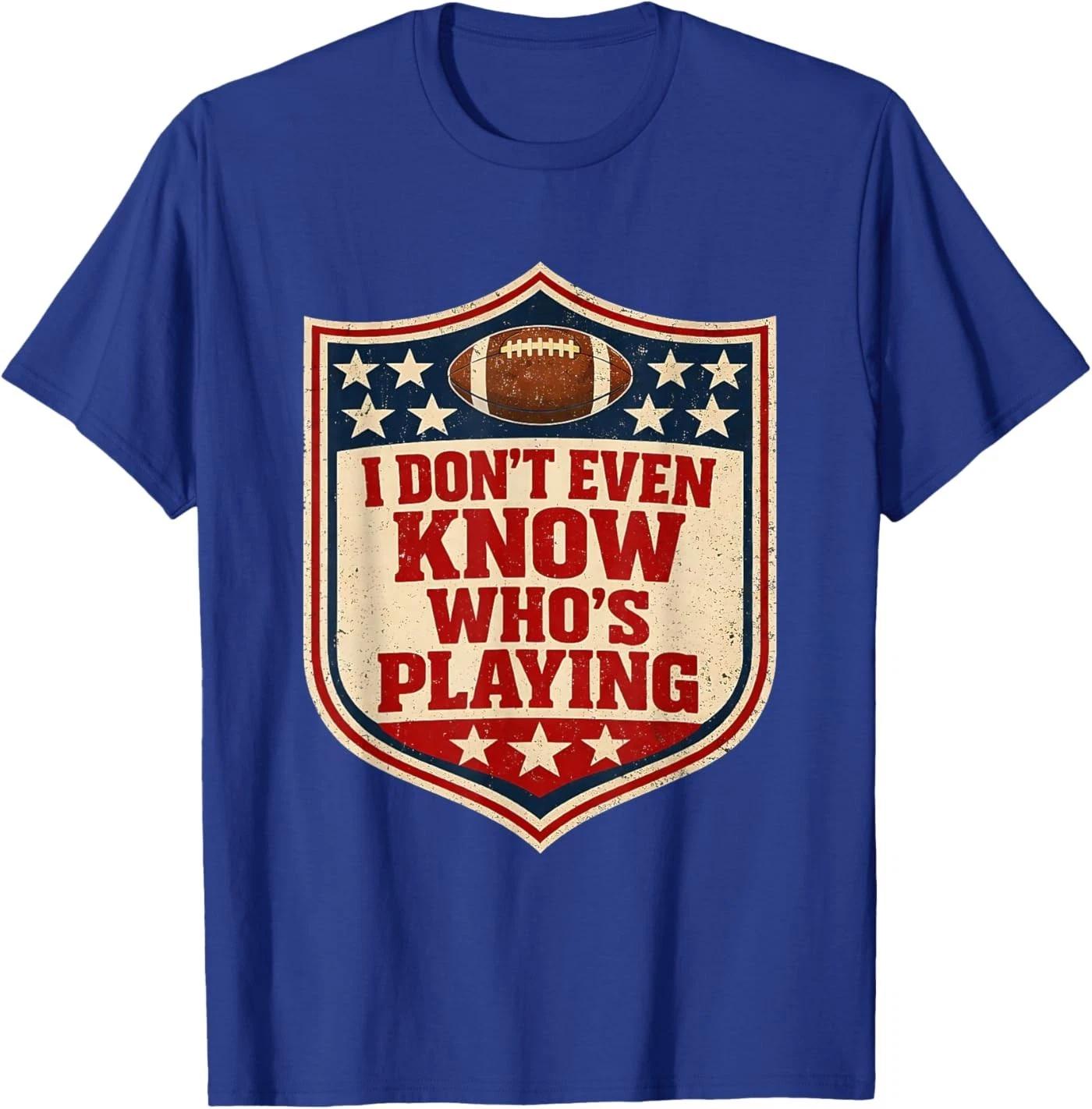 I Do Not Even Know Who is Playing Football Humor T-Shirt S