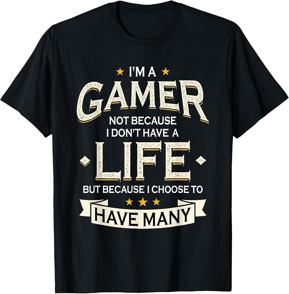 Gamer Because I Choose To Have Many Lives - Video Games T-Shirt