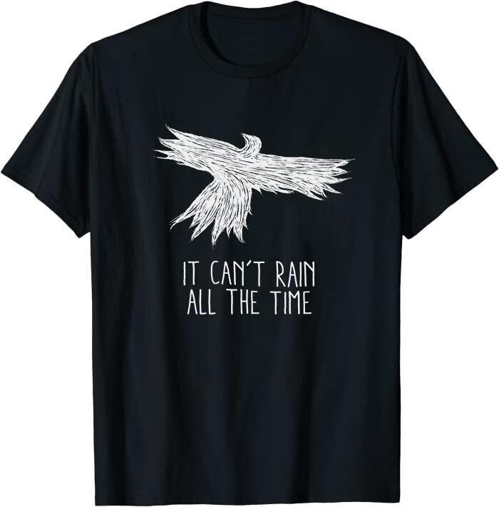 

It can t rain all the time The Crow Classic Tee T-Shirt Size M to 4XL Unisex T-Shirt XL