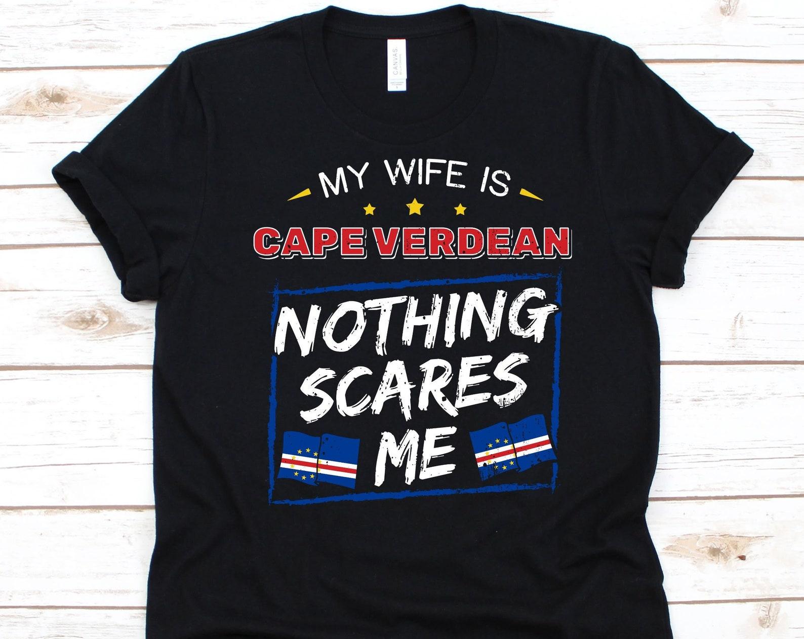 My Wife Is Cape Verdean Nothing Scares Me Shirt, Flag Of Cape Verde, Anniversary Gift For Husband, Marriage Shirt, Cape Verdean Wife T-Shirt M