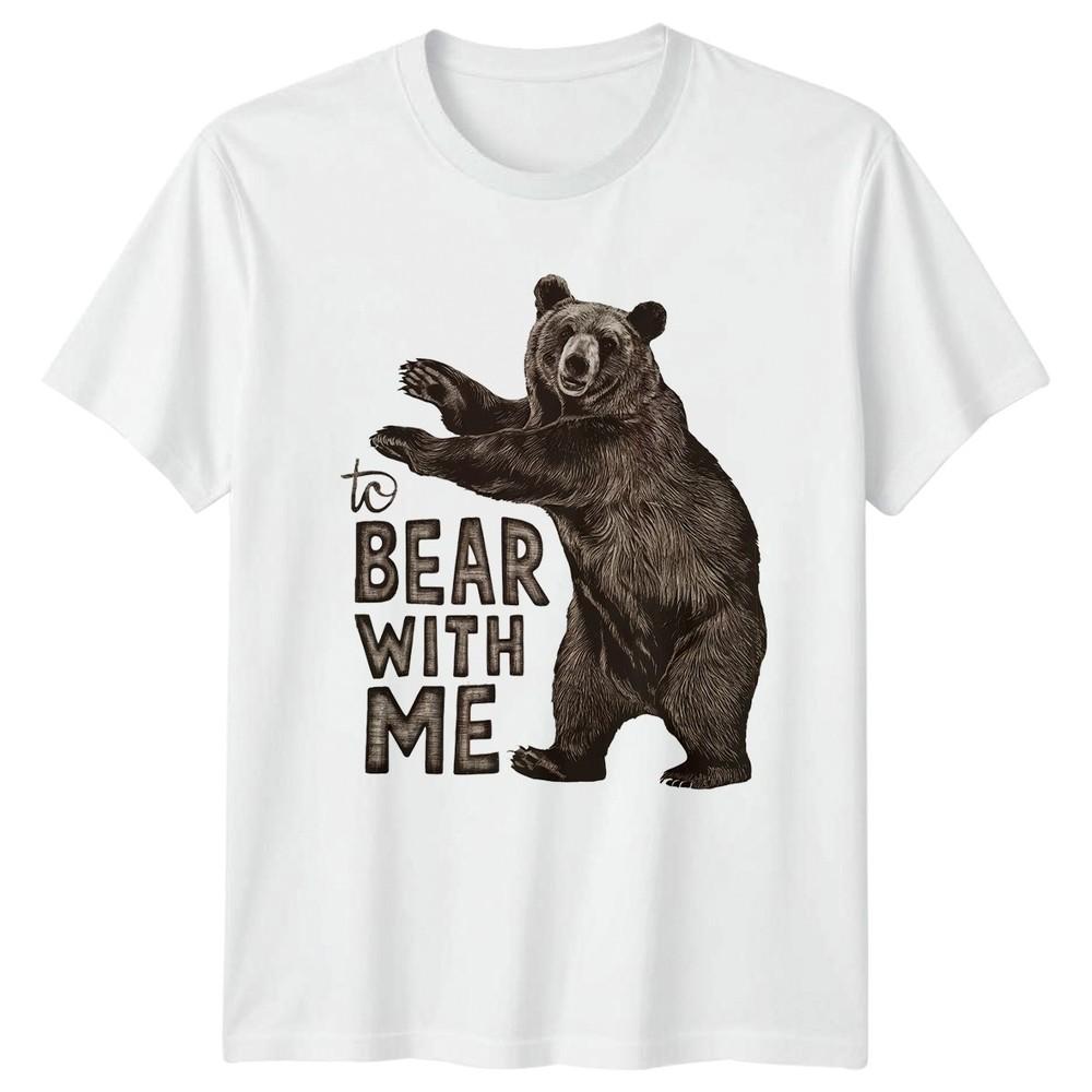 To Bear With Me TShirt Pun Bear Wildlife Birthday Gift For Him And Her S