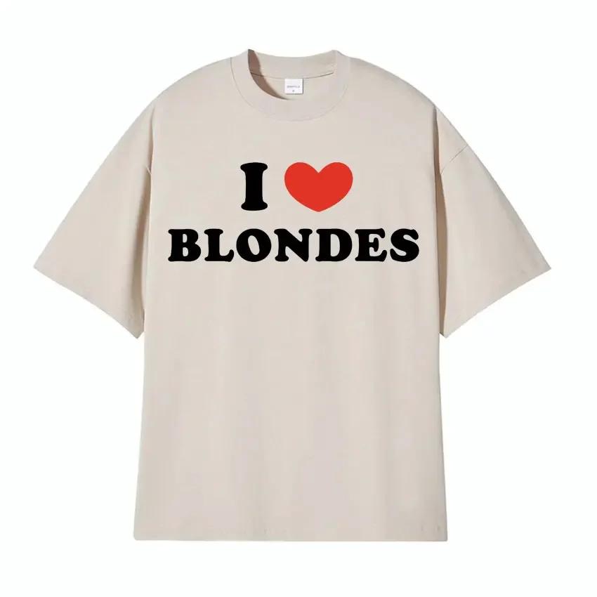 I Love Blondes Letters Print Tee Shirt Fashion Casual ONeck Short Sleeve Tshirt Men Women Loose T Shirt Streetwear Breathable