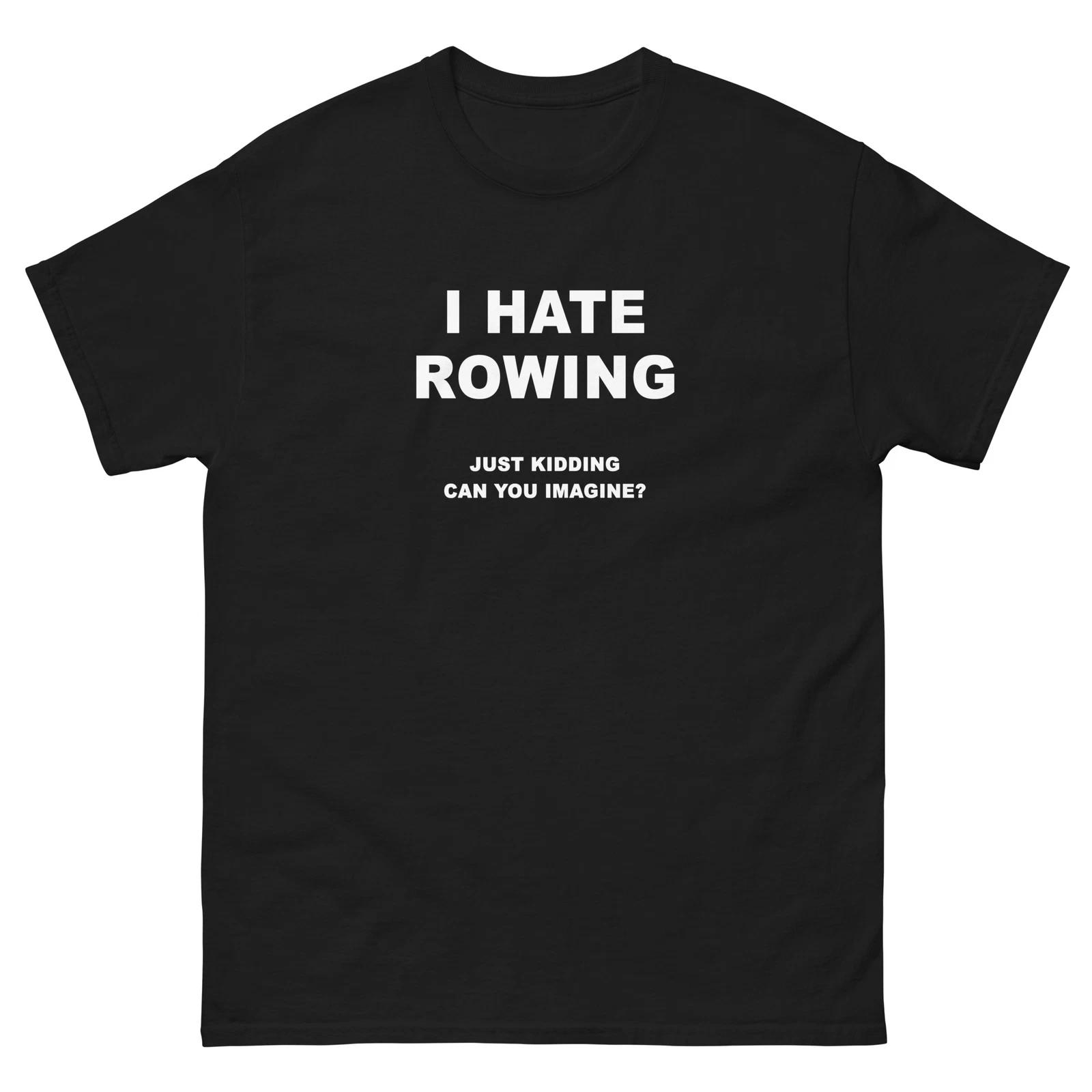 I Hate Rowing Just Kidding Funny T-Shirt Joke Shirt M