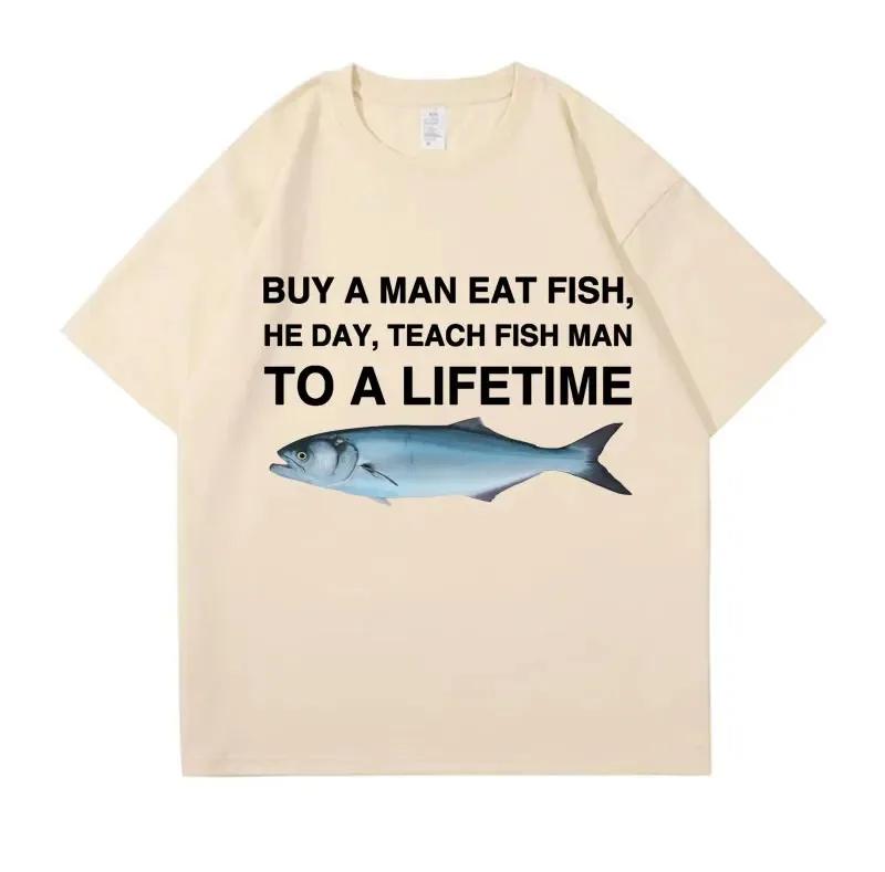 Buy A Man Eat Fish He Day Teach Fish Man To A Lifetime Funny Meme T Shirt Unisex Casual Cotton T-shirt Men Cotton Oversized Tees