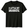 A Little Bit Dramatic Sarcastic Adult Humor Graphic Novelty TShirt
