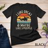 I Like Orcas and Maybe 3 People Funny Orca Killer Whale Gift Unisex T-shirt