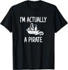I'm Actually A Pirate, Funny, Jokes, Sarcastic Sayings T-Shirt