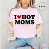 I Love Hot Moms Printed T-Shirts for Women I Love Hot Moms Funny Graphic Shirt Short Sleeve Women's Clothing Summer Fashion Tees
