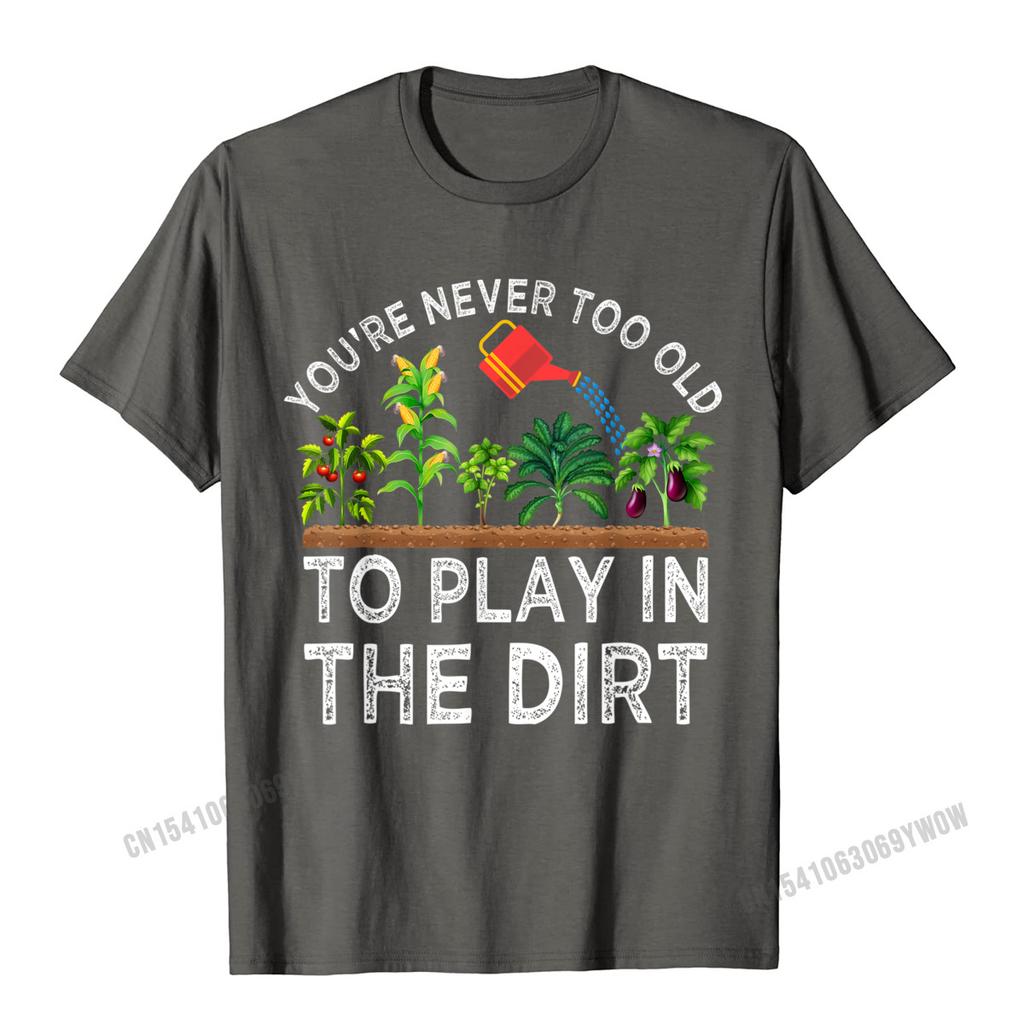 Youre Never Too Old To Play In The Dirt Funny Gardening TShirt Camisas Unisex Geek Tshirts Plain Cotton Unisexs Tops Tees Casual