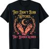 They Didn'T Burn Witches Women Feminism Feminist Rights T Shirt