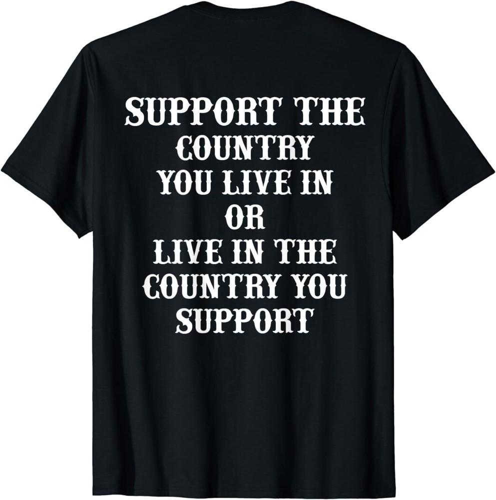 Support The Country You Live In Or Live In The Country You (ON BACK T-Shirt Unisex T-Shirt XXL