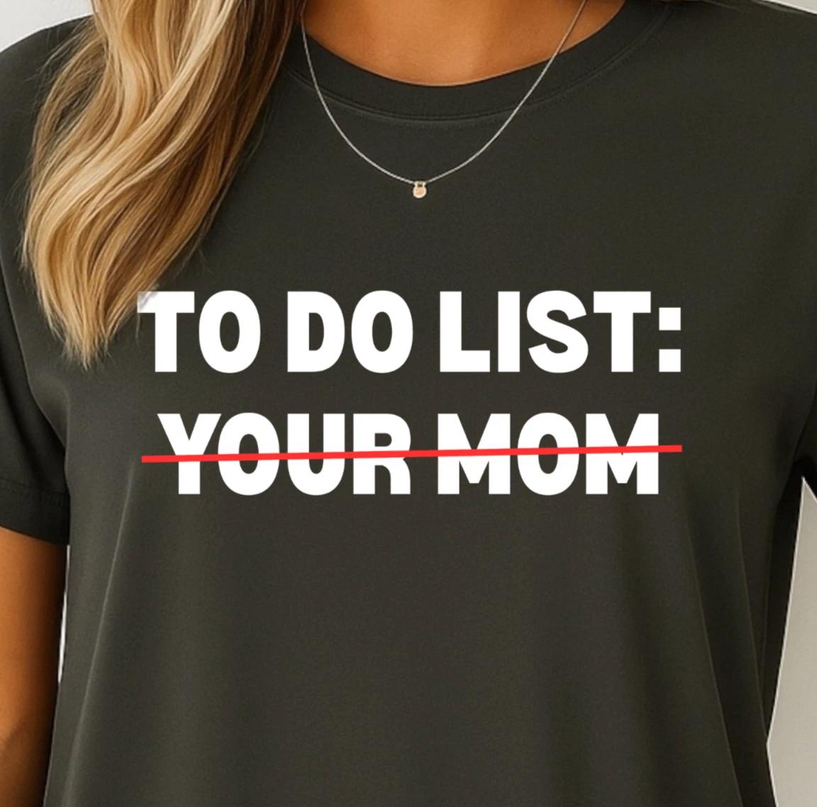 To Do List: ~Your Mom~ T-shirt | Funny Sarcastic Quote Tee, Fun Insult Shirt 3XL