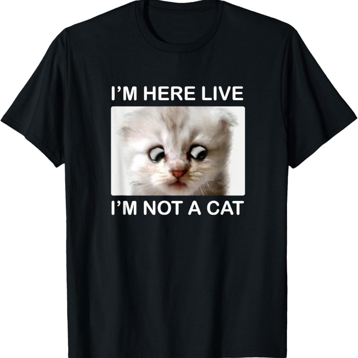 I m Not A Cat I m Here Live Lawyer Hilarious Funny Meme T-Shirt S