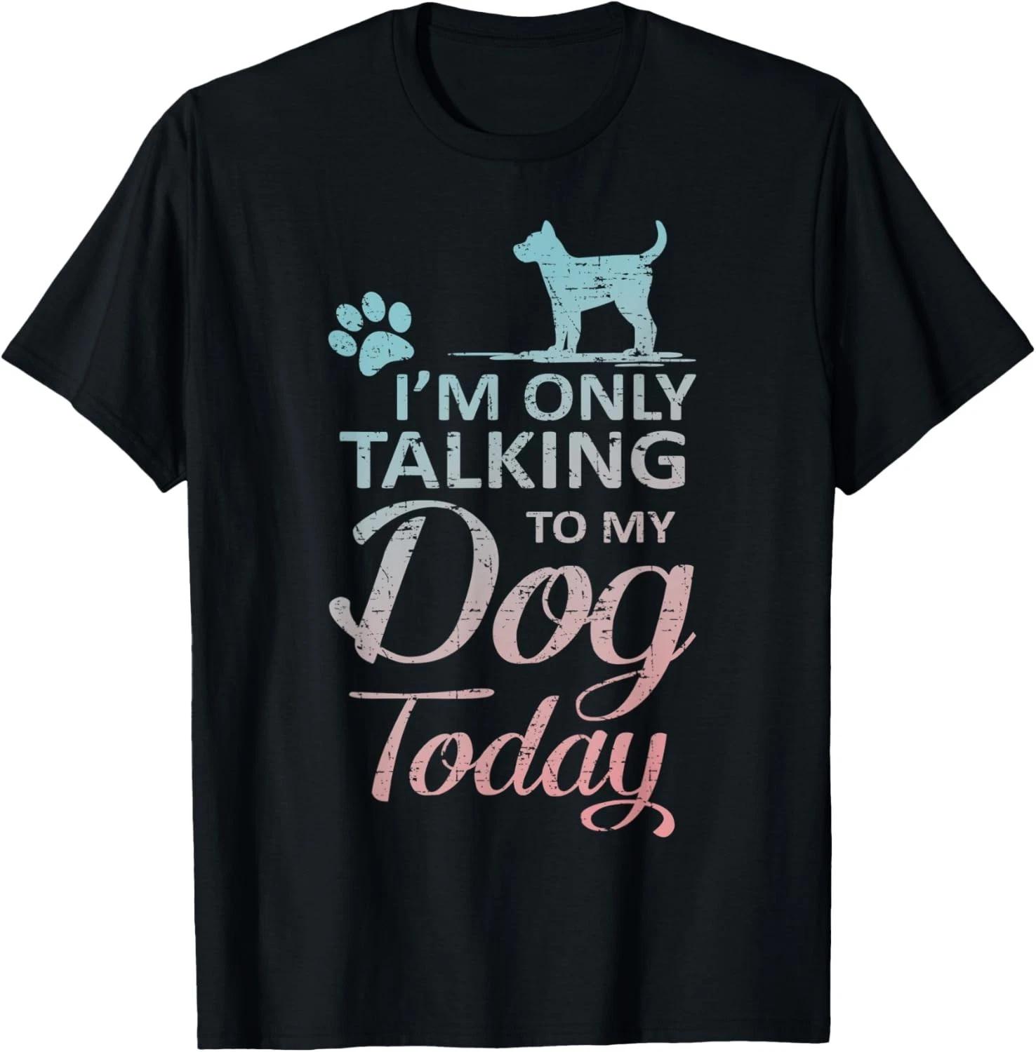 

I m Only Talking To My Dog Pet Lover Funny Dog Paw Puppy Gift Unisex T-Shirt 2XL