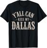 y’All Can Kiss My Dallas T-Shirt