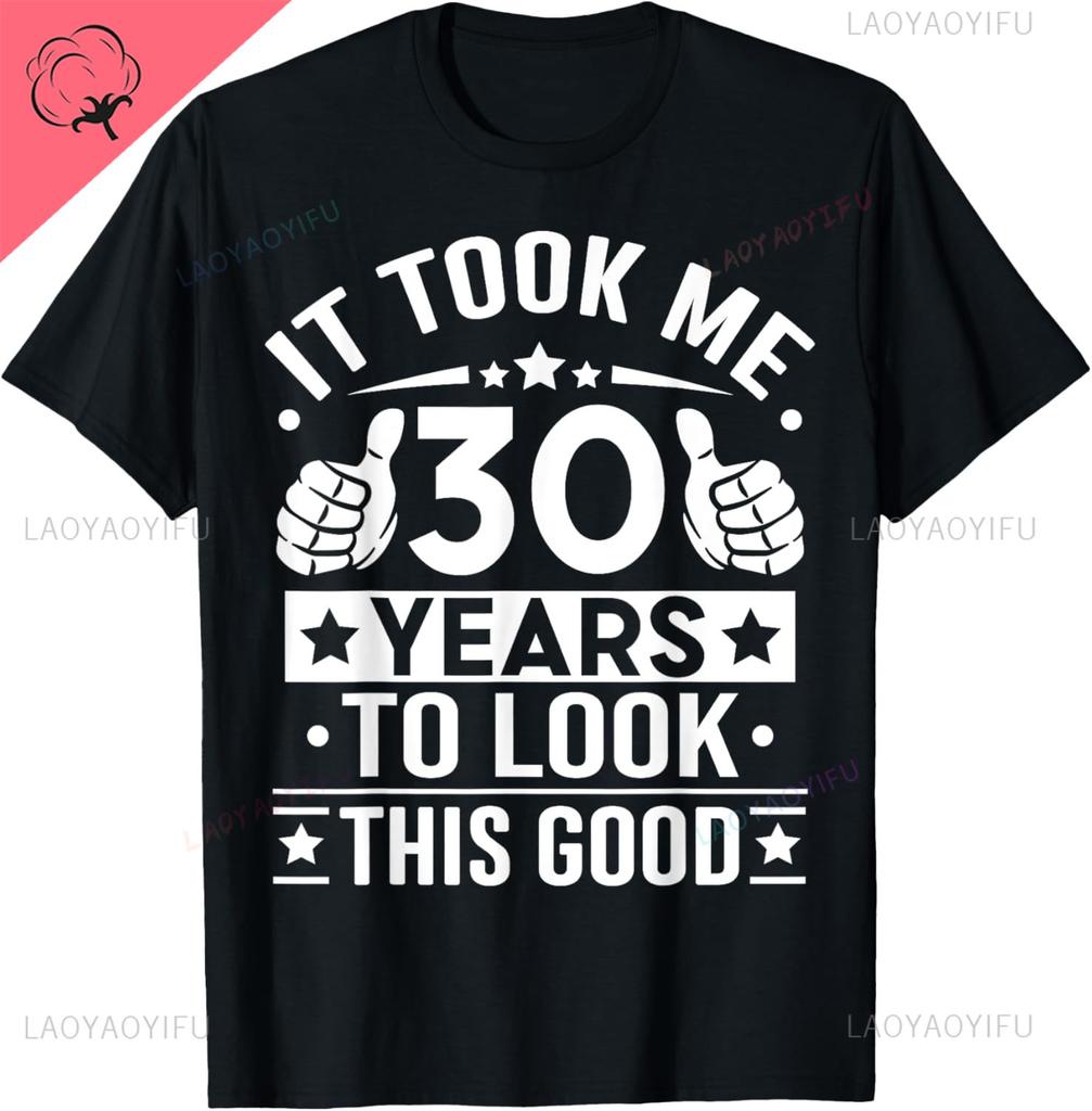 It Took Me 30 Years To Look This Good 30th Birthday Present Classical TShirt Man Woman Unisex Camisa Shortsleev Casual Tee
