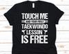 Touch Me And Your First Taekwondo Lesson Is Free Shirt, Gift For Taekwondo Players, Karate, Korean Martial Arts, Black Belter, Taekwondo