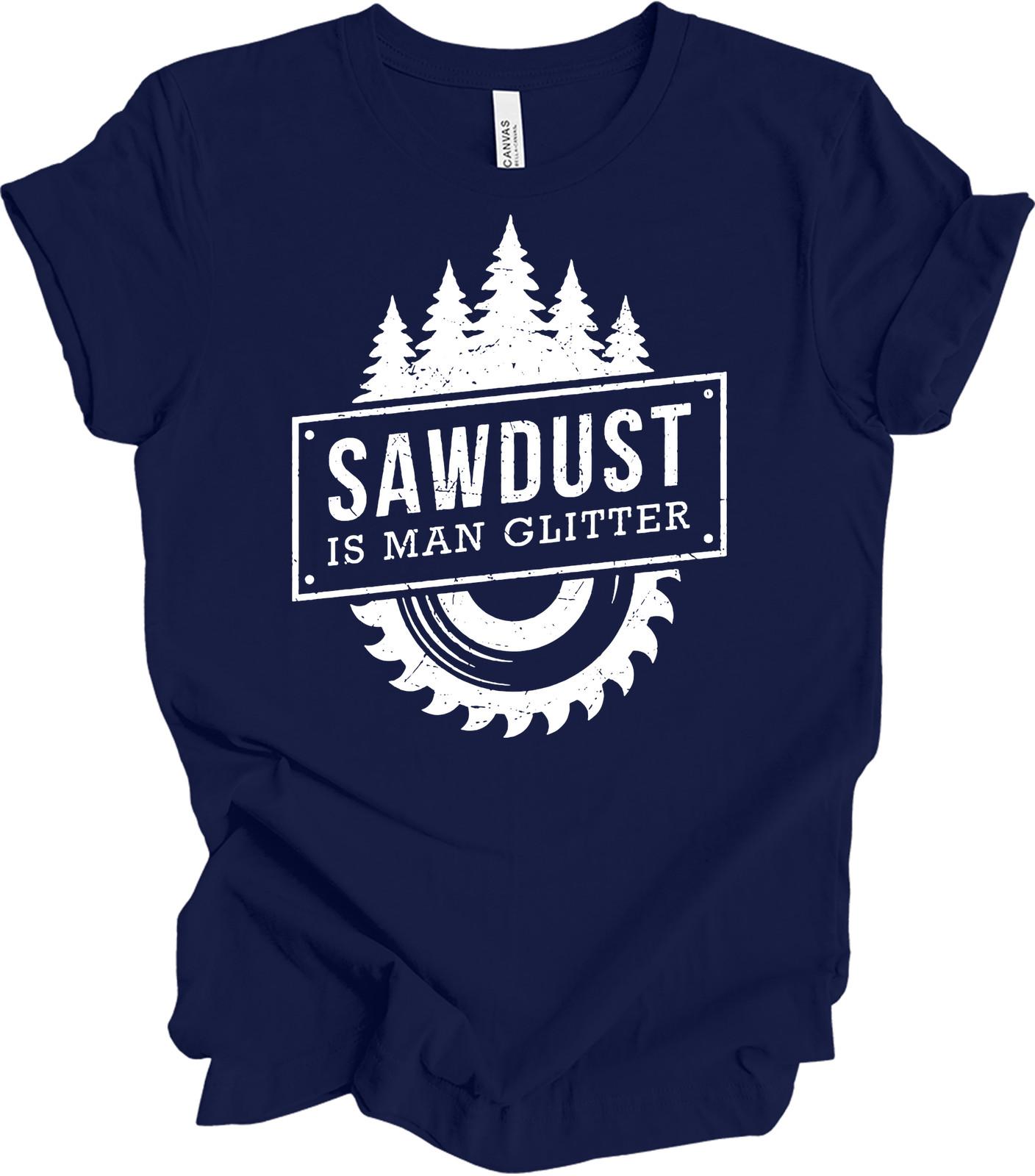Sawdust Is Man Glitter T-Shirt - Woodworking Enthusiast Tee L