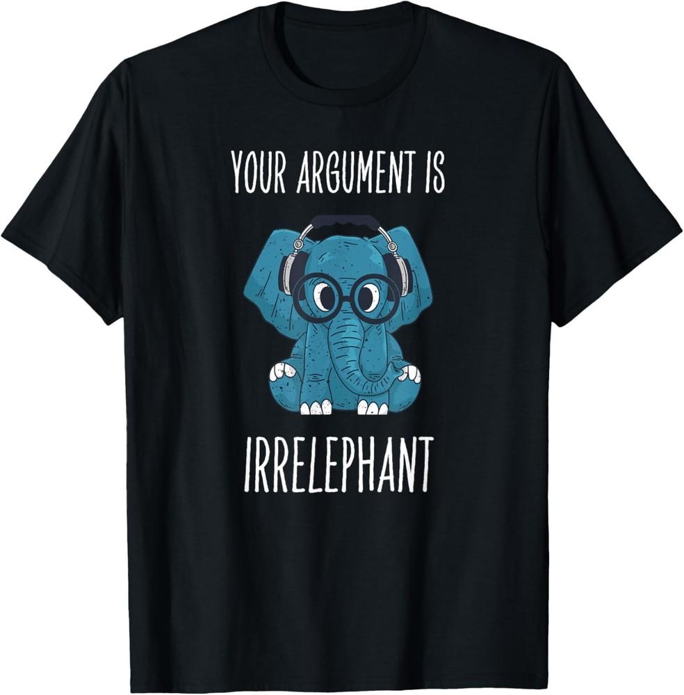 Your Argument Is Irrelephant Sarcastic Elephant T-Shirt Unisex T-Shirt M