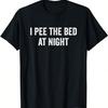 I Pee The Bed At Night T-Shirt