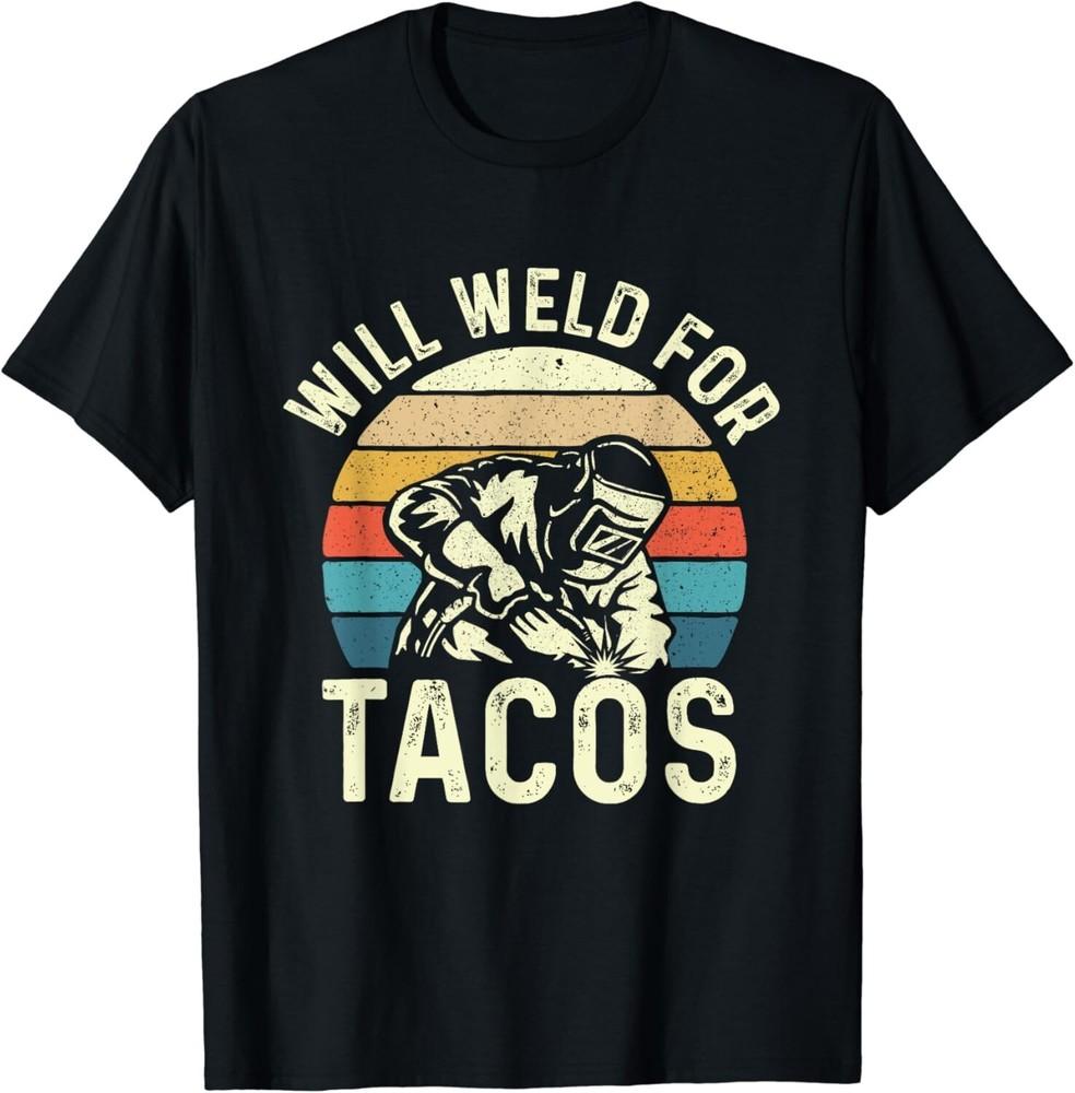 

Will Weld For Tacos - Welder Steel Worker Metalworking Lover Gift Unisex T-Shirt S