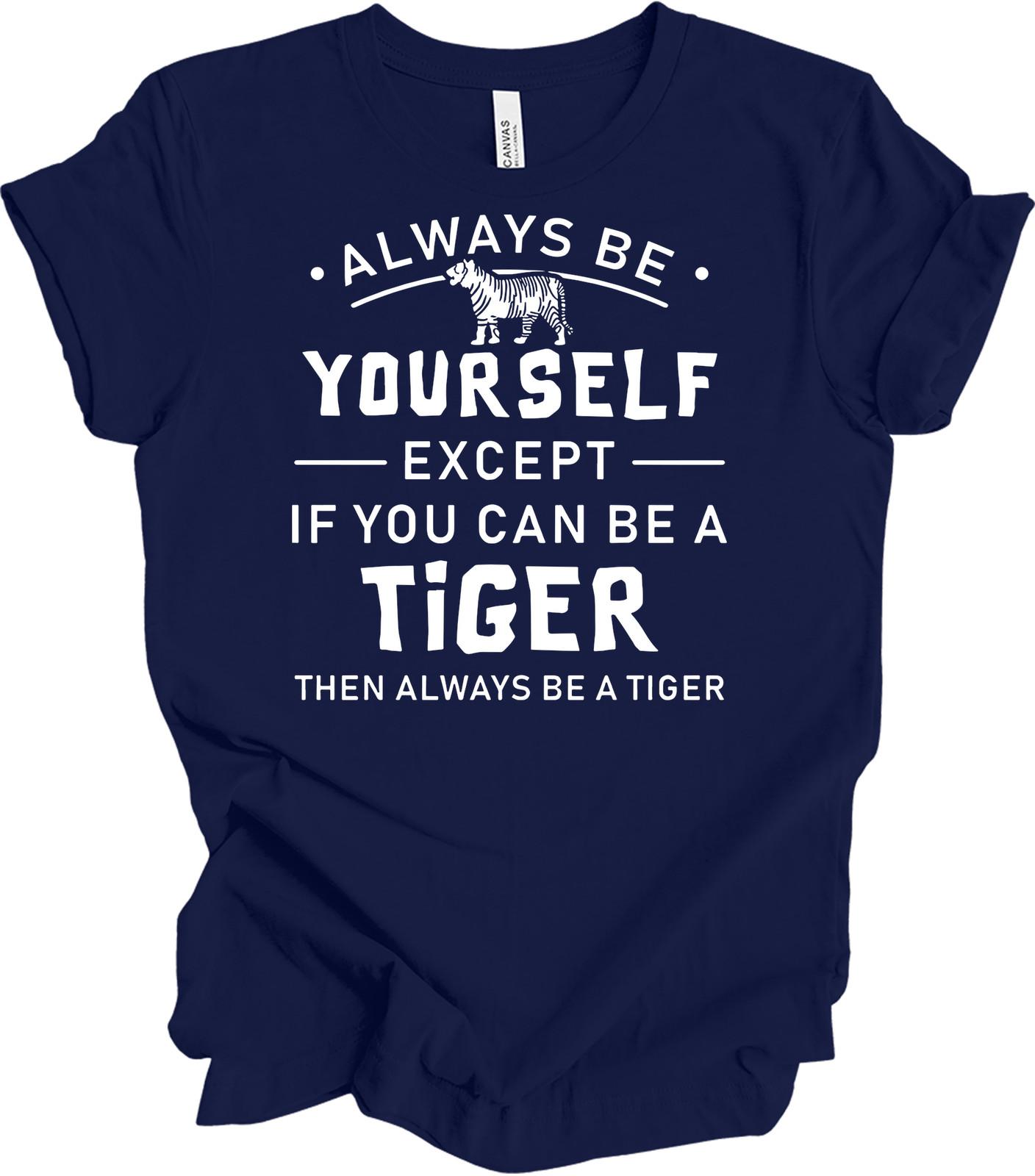 Always Be Yourself Unless You Can Be a Tiger Lover T-Shirt XL