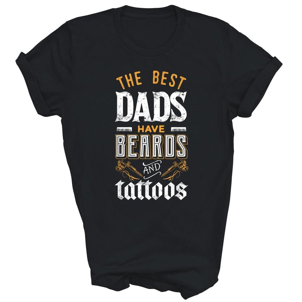 The Best Dads Have Beards Tattoos Fathers Day Unisex Shirt Gift
