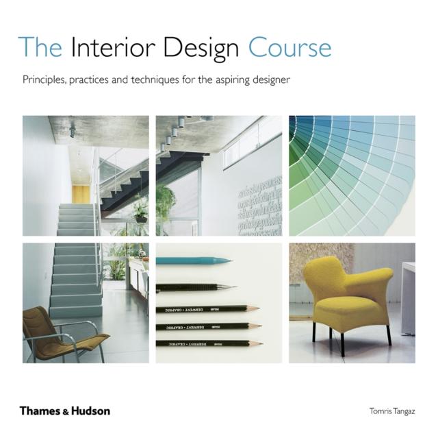 The The Interior Design Course : Principles, Practices and Techniques for the Aspiring Designer Book