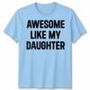 Awesome Like My Daughters Unisex Tshirt Funny Dad Husband Gift Cool Daddy Papa