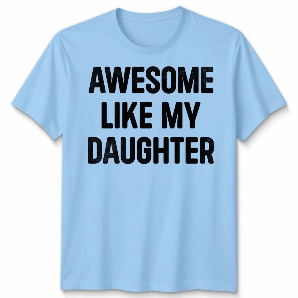 Awesome Like My Daughters Unisex Tshirt Funny Dad Husband Gift Cool Daddy Papa