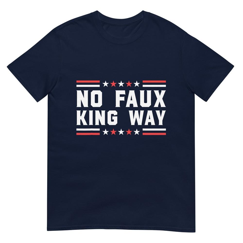 No Faux King Way Patriotic Usa Pun Funny Bold Freedom Vibe TShirt S