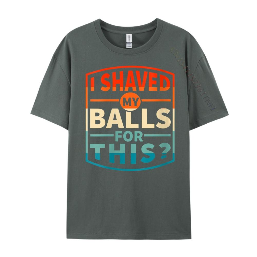 Funny Statement Designswomens I Shaved My Balls For This Sarcasm Funny Adult Grpahic Tee T Shirt Printed