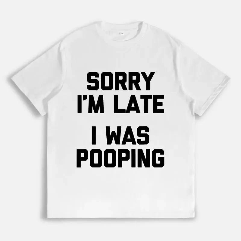Sorry I m Late, I Was Pooping T-Shirt funny saying sarcastic T-Shirt S