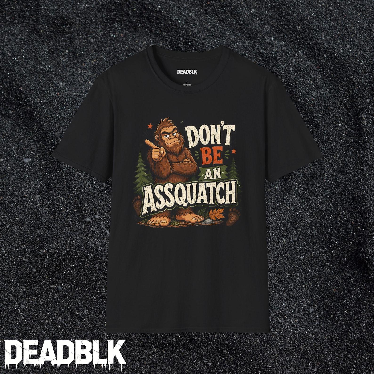 Don t Be An Assquatch T-Shirt | Sasquatch Bigfoot Humorous Graphic Tee 4XL