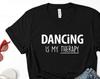 Dancing is My Therapy T-Shirt: Gift for Dance Lovers