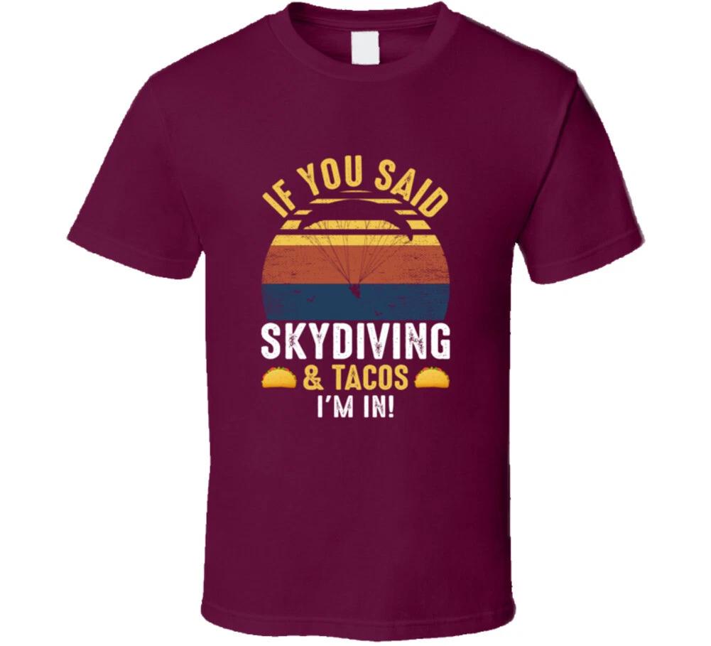 

If You Said Skydiving And Tacos I m In Funny Gift T Shirt S