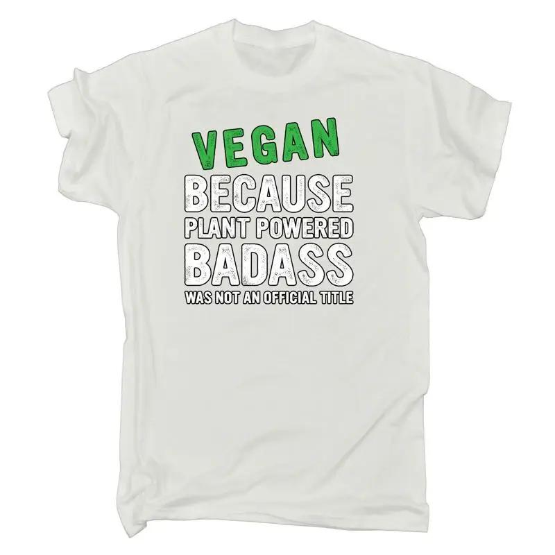 Vegan Because Plant Powered Badass Not A Title Food Unisexs Funny T Shirt