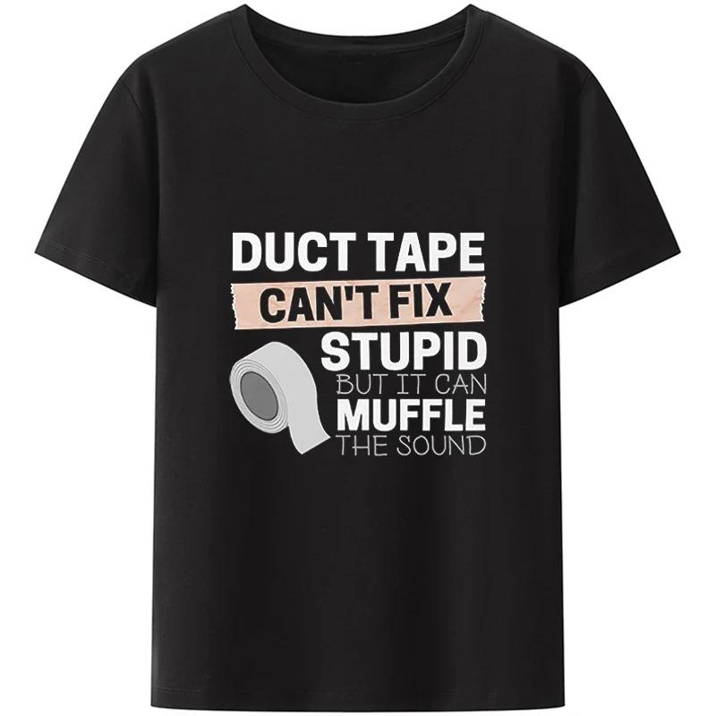 Duct Tape Can't Fix Stupid But It Can Muffle The Sound T Shirt Funny Quote 2026 Trending Streetwear Unisex Tee Tops
