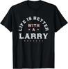 Life Is Better with a Larry Name Funny Sarcastic T-Shirt