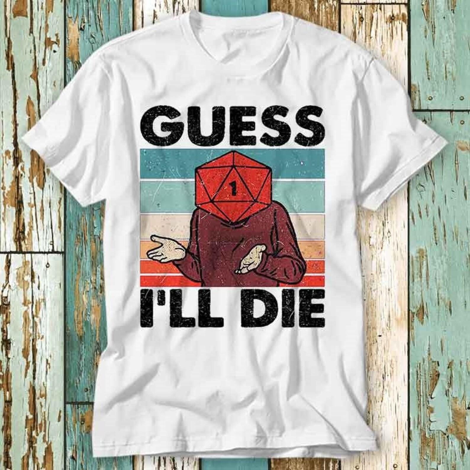 Guess I ll Die D&D Vintage Dice DnD D20 Gaming RPG D And D T-Shirt Top Design Unisex Ladies Mens Tee Retro Fashion Vintage Shirt S874 S
