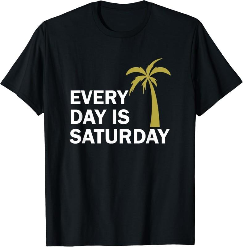 Every Day Is a Saturday Funny Quote Humor Unisex T-Shirt M