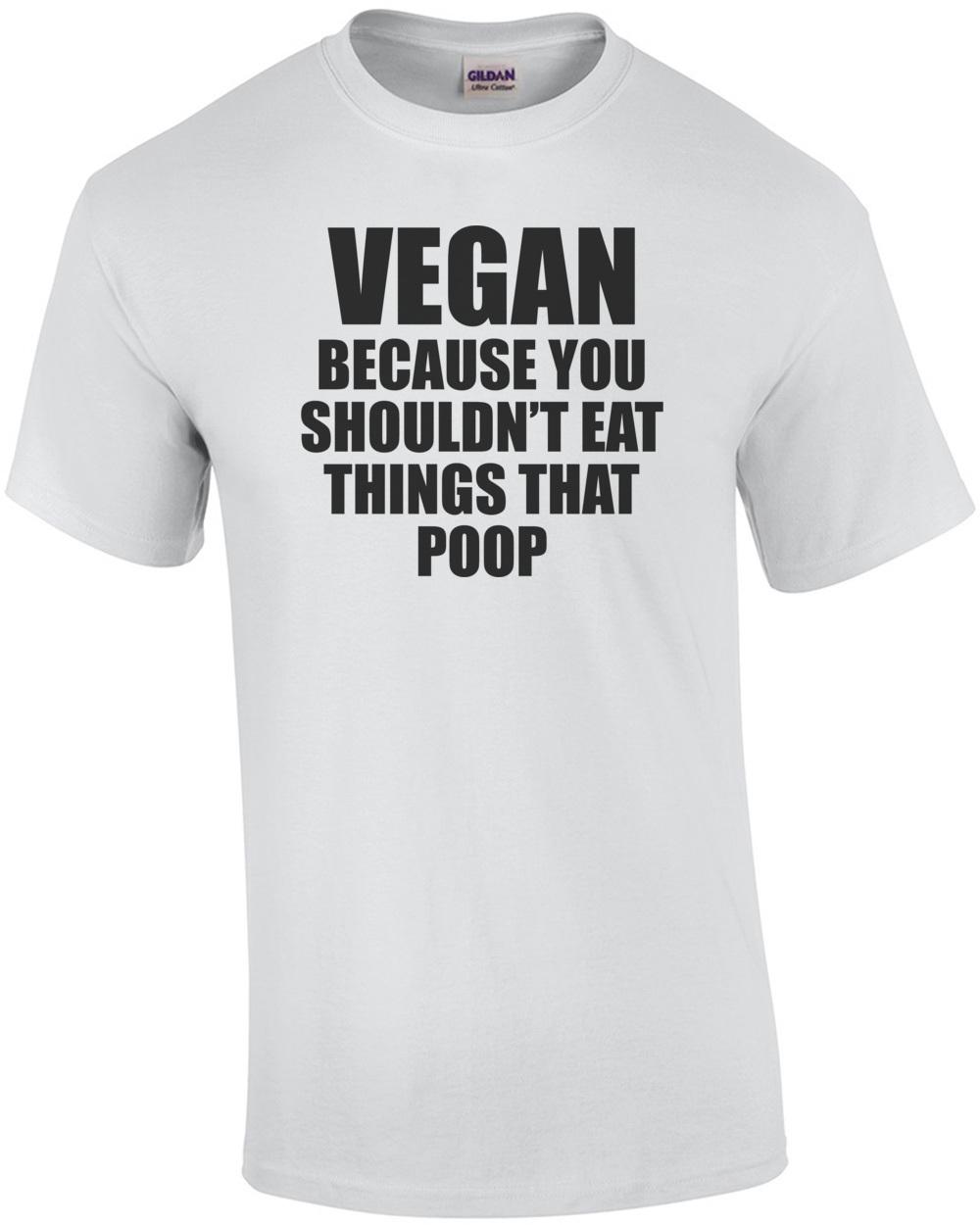 Vegan Because You Shouldnt Eat Things That Poop T-Shirt Unisex T-Shirt XL