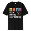 Think Like A Proton Stay Positive Printing Funny Science T Shirt Women Unisex Tops T Shirt Design High Quality T Shirt Oversized