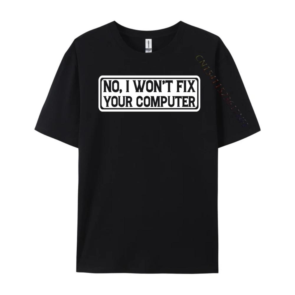 No I Won T Fix Your Computer Teeshirt New Year Tops T Shirt EU SIZE Korean Korean Fashion Luxury Clothes