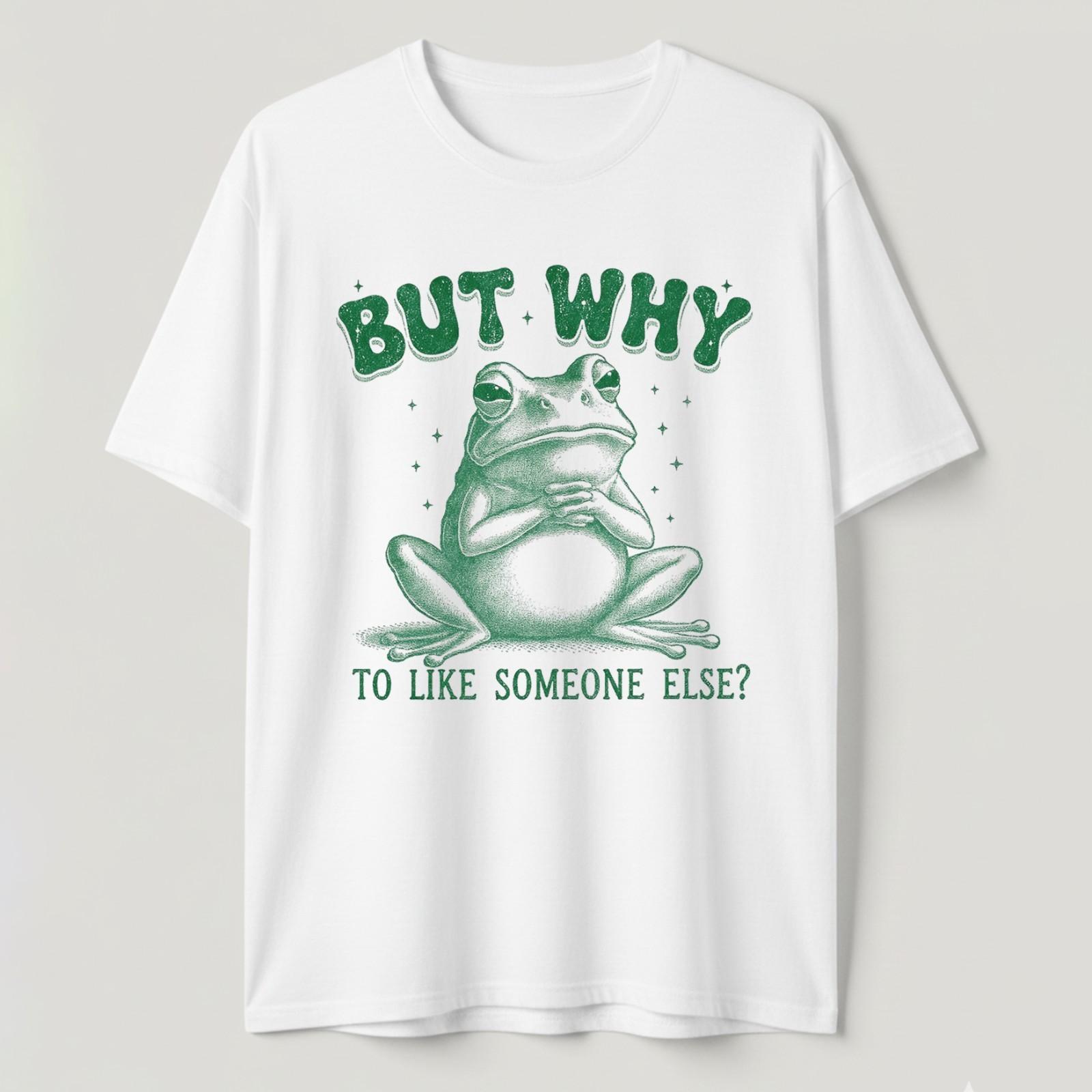 But Why Frog Funny T-Shirt to Like Someone Else Sarcastic Meme Vintage Tee S-5XL L