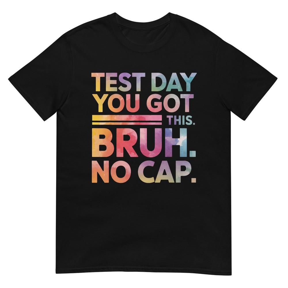 Test Day Teacher Shirt Bruh It's Test Day You Got This Funny T-Shirt