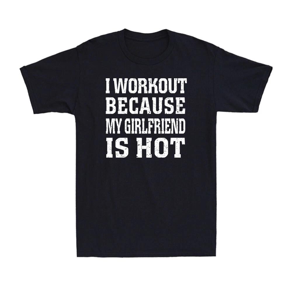 I Workout Because My Girlfriend Is Hot Funny Fitness Gym Boyfriend Men s T-Shirt XXL