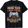 I Was Forced To Put My Controller Down Funny Gaming T-Shirt T-Shirt S Size S-4XL